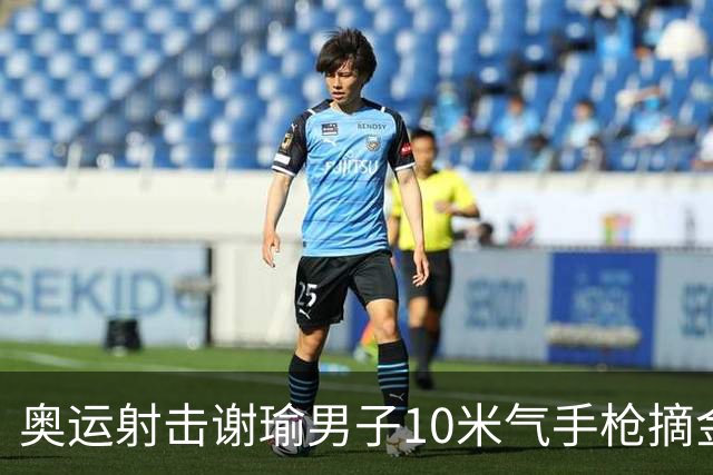 奥运射击谢瑜男子10米气手枪摘金 中国获得第3金